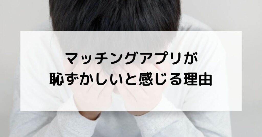 マッチングアプリが恥ずかしいと感じる理由