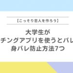 大学生がマッチングアプリを使うとバレる？身バレ防止方法7つ